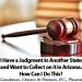 I Have a Judgement In Another State and Want to Collect on it in Arizona. How Can I Do This? Phoenix AZ Collections Attorney